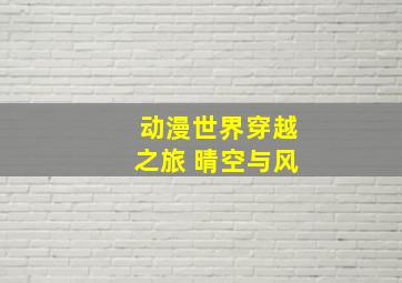 动漫世界穿越之旅 晴空与风